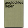 Geglücktes Leben by Clemens Sedmak