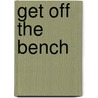 Get Off The Bench by Sidney E. Fuchs