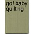 Go! Baby Quilting