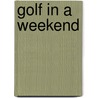 Golf In A Weekend by Steve Newell