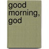 Good Morning, God by Sherry Nieting