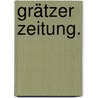 Grätzer Zeitung. door Max Jansekowitsch