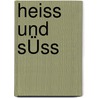 Heiss  Und  SÜss by Heidemarie Opfinger