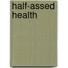 Half-Assed Health by John "Bones" Rodriguez