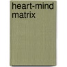 Heart-Mind Matrix door Joseph Chilton Pearce