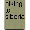 Hiking to Siberia door Lawrence Millman