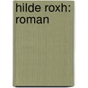 Hilde Roxh: Roman by Franz Schauwecker