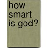 How Smart Is God? by Diane Ellis