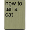 How To Tail A Cat door Rebecca M. Hale
