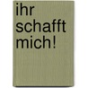 Ihr schafft mich! door Nikolaus Nützel