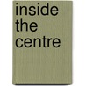 Inside The Centre by Ray Monk