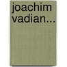 Joachim Vadian... by Theodor Pressel