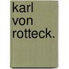 Karl von Rotteck. door Ernst Hermann Joseph Munch