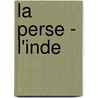 La Perse - L'Inde door Dominique Lenfant