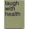 Laugh With Health door Manfred Urs Koch