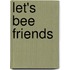 Let's Bee Friends