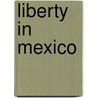 Liberty in Mexico door Jose Antonio Aguilar Rivera