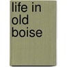 Life in Old Boise door Arthur A. Hart