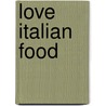 Love Italian Food door Maddalena Caruso