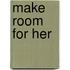 Make Room for Her