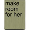 Make Room for Her door Rebecca Shambaugh
