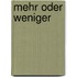 Mehr oder weniger