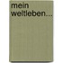 Mein Weltleben...