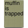 Muffin Is Trapped door Patricia Simpson