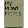 My Felted Friends door Mia Underwood