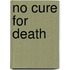No Cure for Death