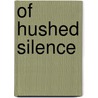 Of Hushed Silence door Jennifer Whitman