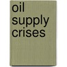 Oil Supply Crises door Vessela Chakarova
