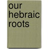 Our Hebraic Roots door S.J. Stalder