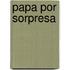 Papa Por Sorpresa