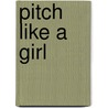 Pitch Like a Girl door Ronna Lichtenberg
