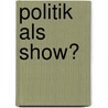 Politik Als Show? door Annabelle Seibt