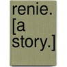 Renie. [A story.] by Sir James Prior