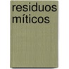 Residuos míticos door JesúS. Eloy Gutiérrez