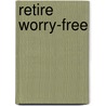 Retire Worry-Free door The Editors Of Kiplinger'S. Personal Finance