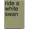 Ride a White Swan door Lesley-Ann Jones