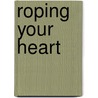 Roping Your Heart by Cheyenne McCray