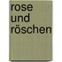 Rose und Röschen