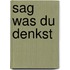 Sag was du denkst
