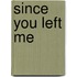 Since You Left Me