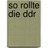 So Rollte Die Ddr