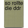 So Rollte Die Ddr door Alexander Franc Storz