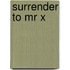 Surrender To Mr X