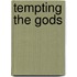 Tempting the Gods
