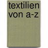 Textilien von A-Z door Alfred Halscheidt