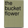 The Bucket Flower by Donald Robert Wilson